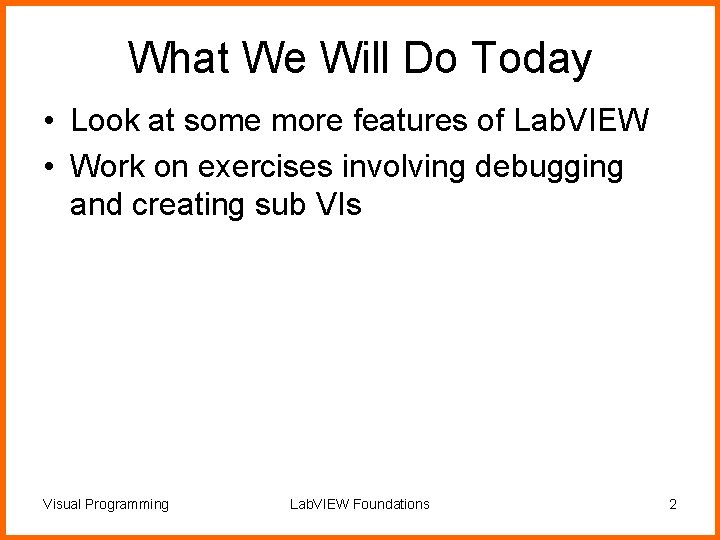 What We Will Do Today • Look at some more features of Lab. VIEW