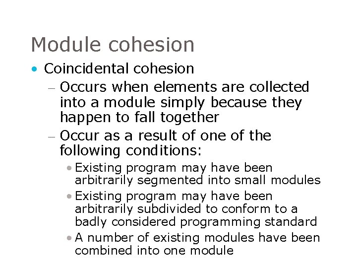 Module cohesion • Coincidental cohesion – Occurs when elements are collected into a module Module cohesion • Coincidental cohesion – Occurs when elements are collected into a module