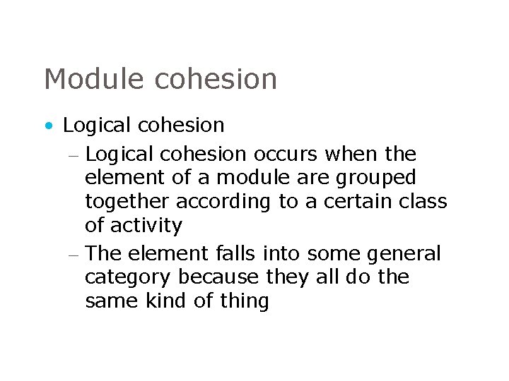 Module cohesion • Logical cohesion – Logical cohesion occurs when the element of a Module cohesion • Logical cohesion – Logical cohesion occurs when the element of a