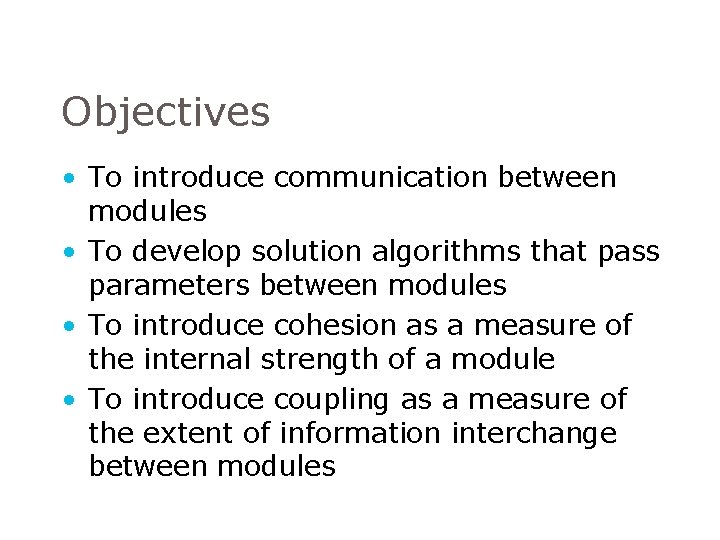 Objectives • To introduce communication between modules • To develop solution algorithms that pass Objectives • To introduce communication between modules • To develop solution algorithms that pass