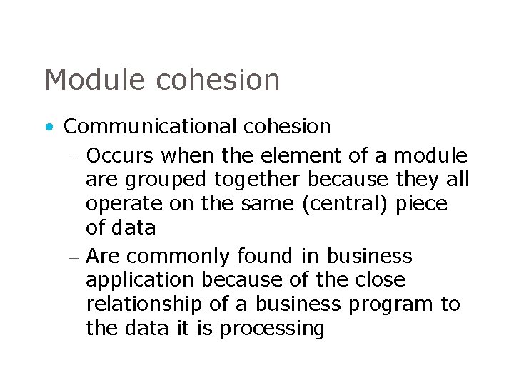 Module cohesion • Communicational cohesion – Occurs when the element of a module are Module cohesion • Communicational cohesion – Occurs when the element of a module are