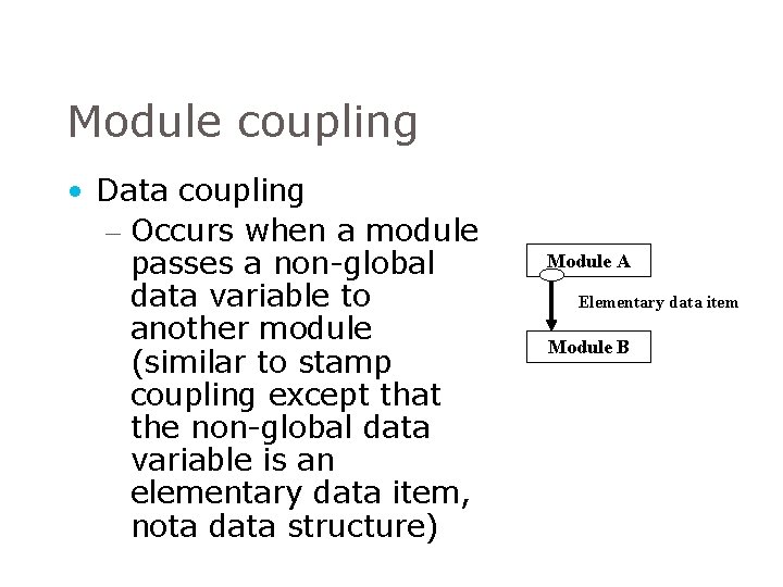Module coupling • Data coupling – Occurs when a module passes a non-global data Module coupling • Data coupling – Occurs when a module passes a non-global data