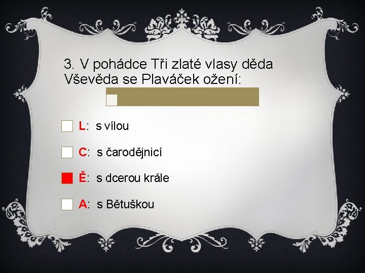 3. V pohádce Tři zlaté vlasy děda Vševěda se Plaváček ožení: L: s vílou