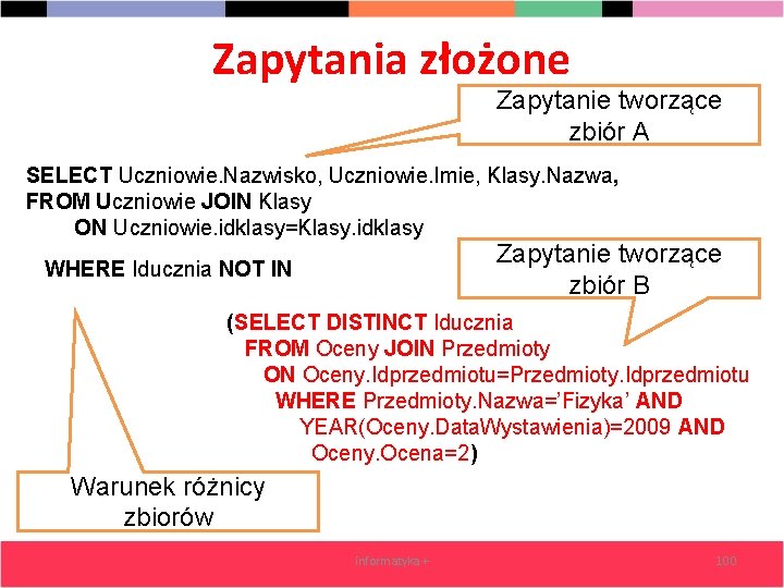 Zapytania złożone Zapytanie tworzące zbiór A SELECT Uczniowie. Nazwisko, Uczniowie. Imie, Klasy. Nazwa, FROM