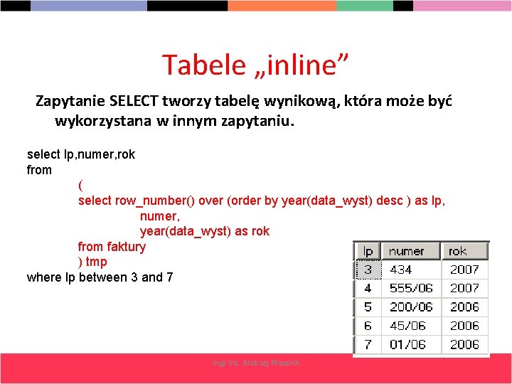 Tabele „inline” Zapytanie SELECT tworzy tabelę wynikową, która może być wykorzystana w innym zapytaniu.