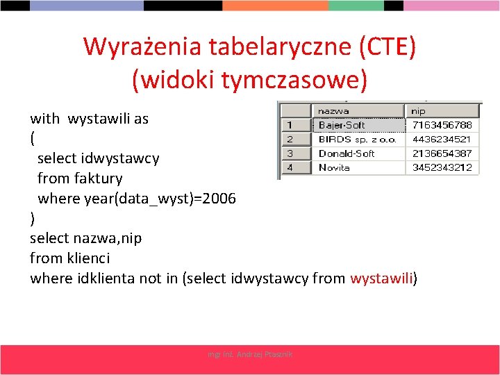 Wyrażenia tabelaryczne (CTE) (widoki tymczasowe) with wystawili as ( select idwystawcy from faktury where