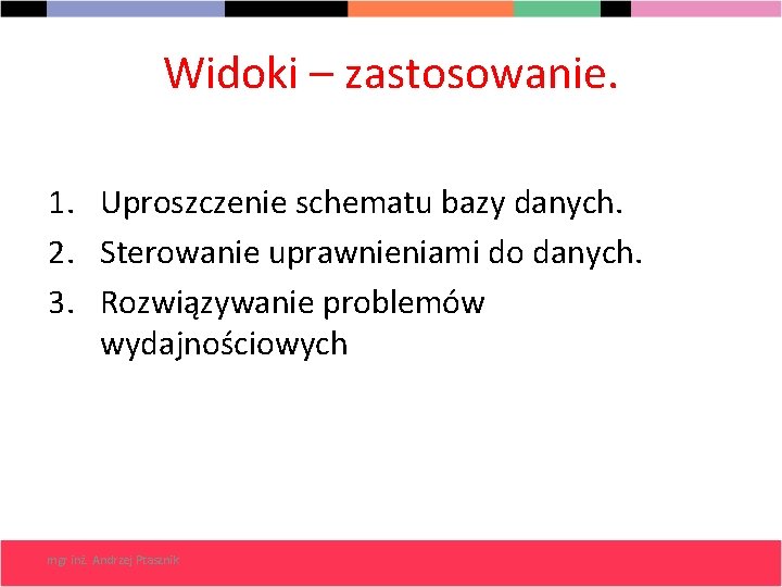 Widoki – zastosowanie. 1. Uproszczenie schematu bazy danych. 2. Sterowanie uprawnieniami do danych. 3.