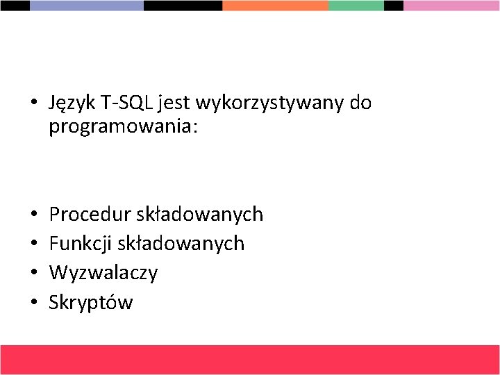  • Język T-SQL jest wykorzystywany do programowania: • • Procedur składowanych Funkcji składowanych