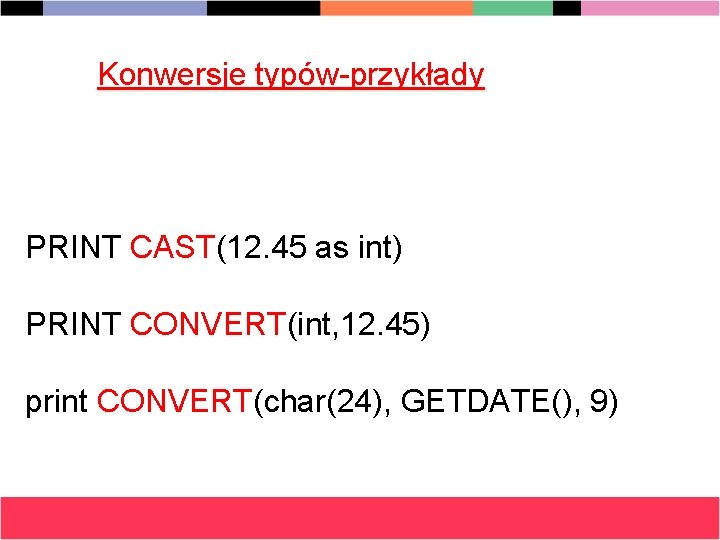Konwersje typów-przykłady PRINT CAST(12. 45 as int) PRINT CONVERT(int, 12. 45) print CONVERT(char(24), GETDATE(),