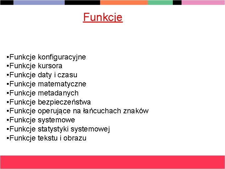 Funkcje • Funkcje konfiguracyjne • Funkcje kursora • Funkcje daty i czasu • Funkcje