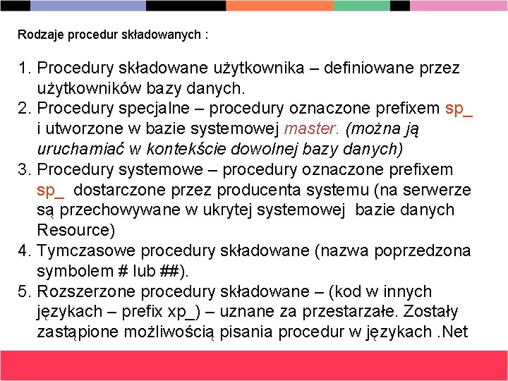 Rodzaje procedur składowanych : 1. Procedury składowane użytkownika – definiowane przez użytkowników bazy danych.