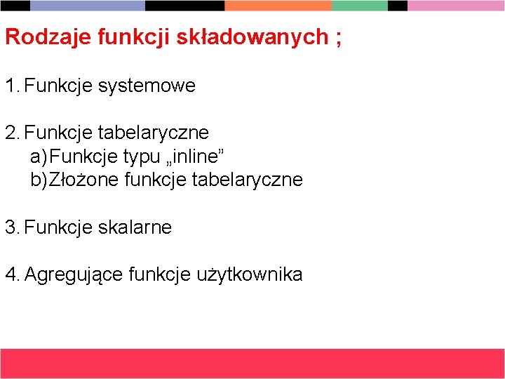 Rodzaje funkcji składowanych ; 1. Funkcje systemowe 2. Funkcje tabelaryczne a) Funkcje typu „inline”