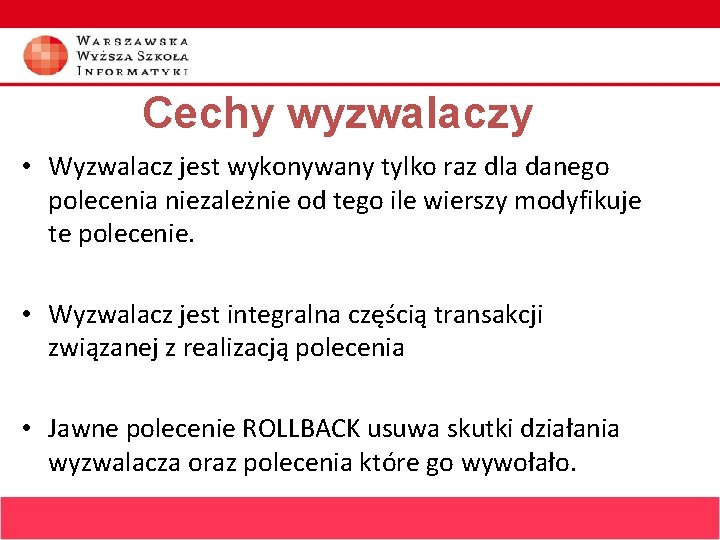 Cechy wyzwalaczy • Wyzwalacz jest wykonywany tylko raz dla danego polecenia niezależnie od tego