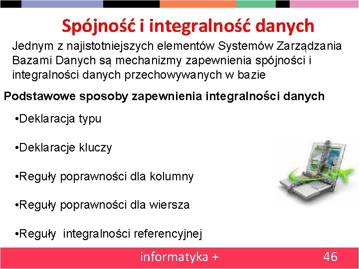 Spójność i integralność danych Jednym z najistotniejszych elementów Systemów Zarządzania Bazami Danych są mechanizmy