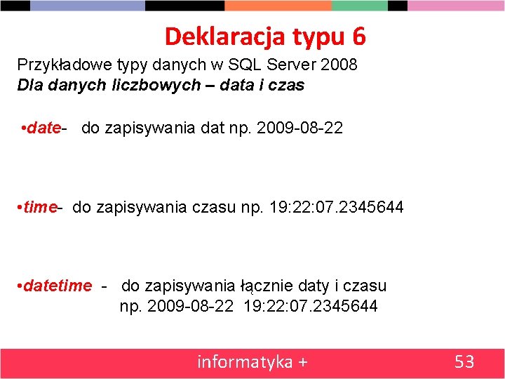 Deklaracja typu 6 Przykładowe typy danych w SQL Server 2008 Dla danych liczbowych –