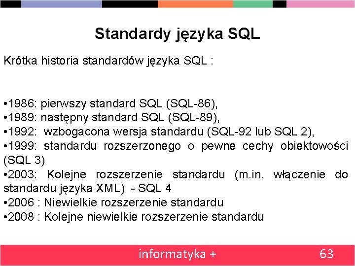 Standardy języka SQL Krótka historia standardów języka SQL : • 1986: pierwszy standard SQL