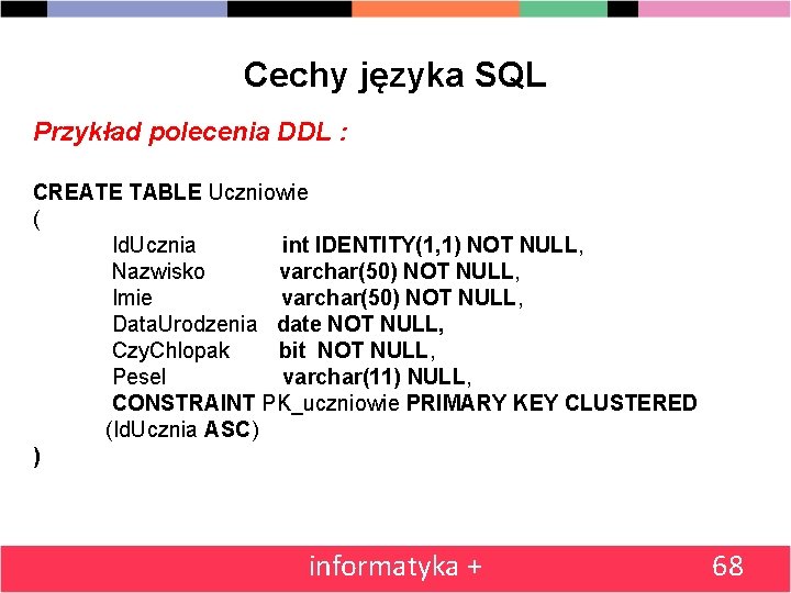 Cechy języka SQL Przykład polecenia DDL : CREATE TABLE Uczniowie ( Id. Ucznia int