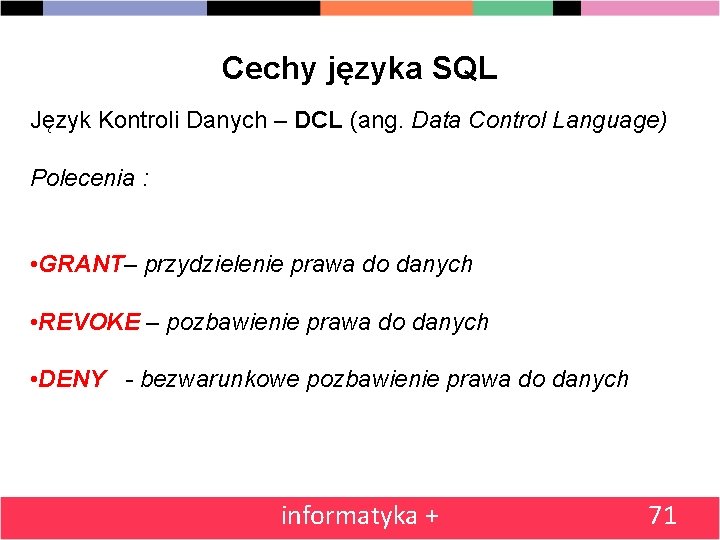 Cechy języka SQL Język Kontroli Danych – DCL (ang. Data Control Language) Polecenia :