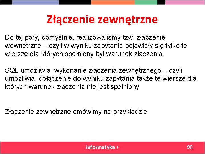 Złączenie zewnętrzne Do tej pory, domyślnie, realizowaliśmy tzw. złączenie wewnętrzne – czyli w wyniku