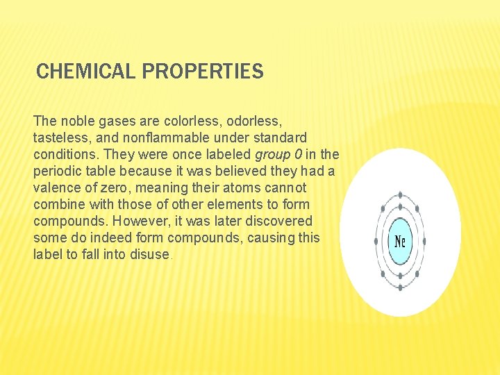 CHEMICAL PROPERTIES The noble gases are colorless, odorless, tasteless, and nonflammable under standard conditions.