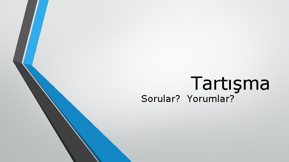 Tartışma Sorular? Yorumlar? 