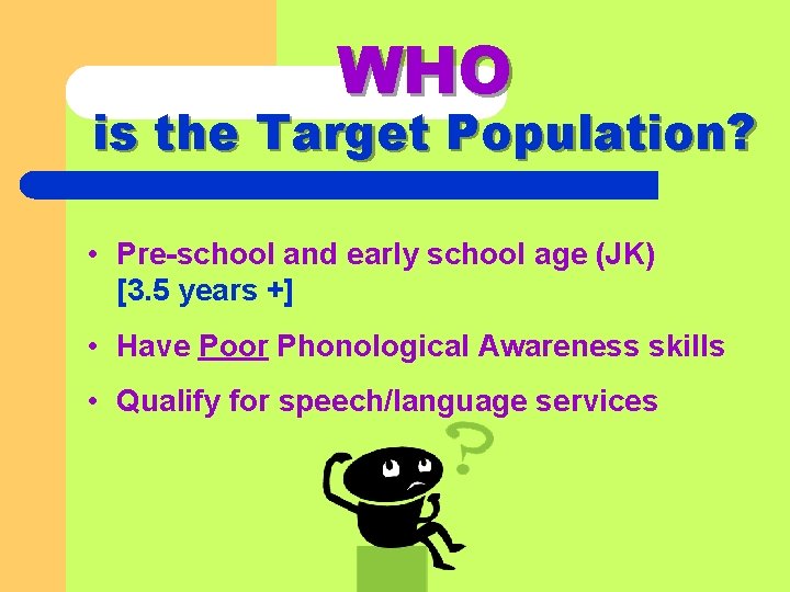WHO is the Target Population? • Pre-school and early school age (JK) [3. 5