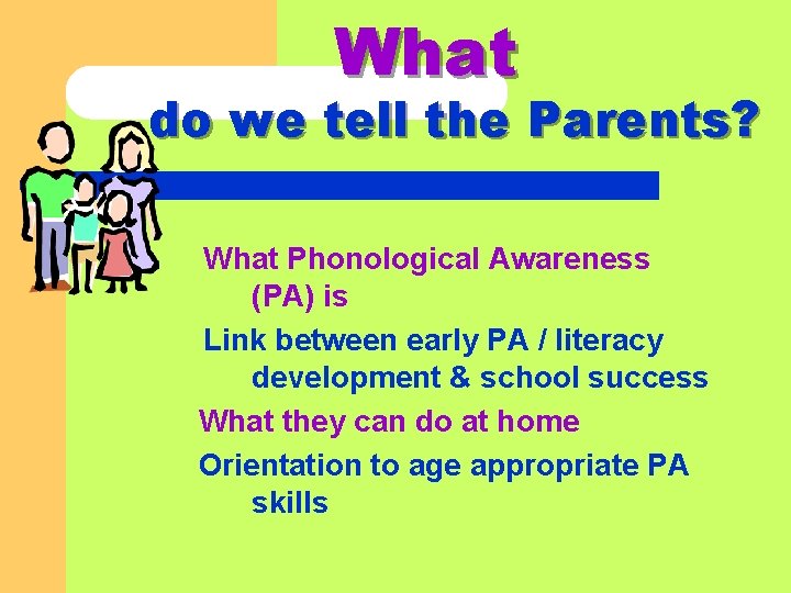What do we tell the Parents? What Phonological Awareness (PA) is Link between early