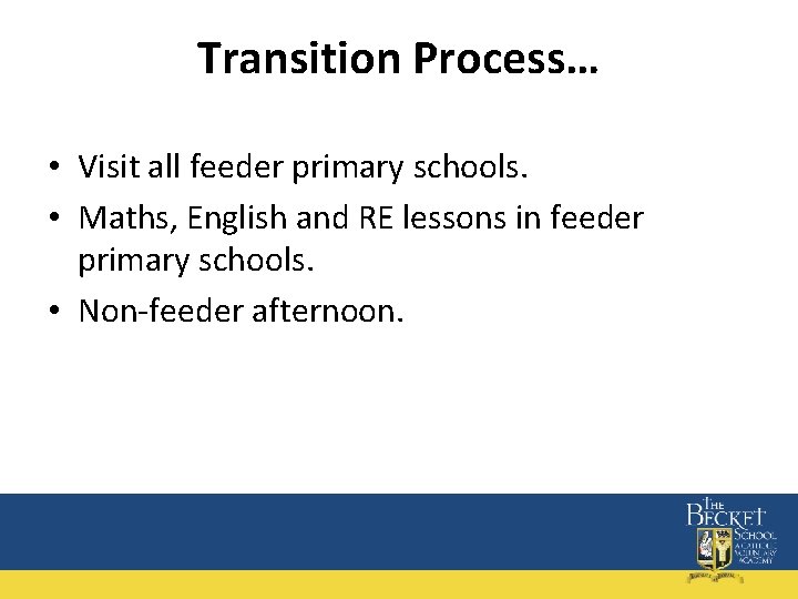 Transition Process… • Visit all feeder primary schools. • Maths, English and RE lessons