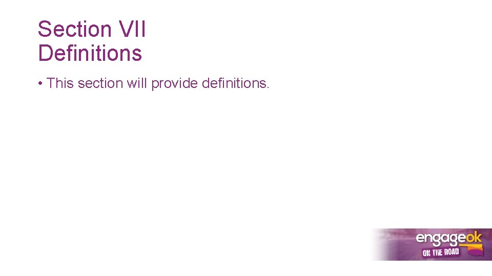 Section VII Definitions • This section will provide definitions. 