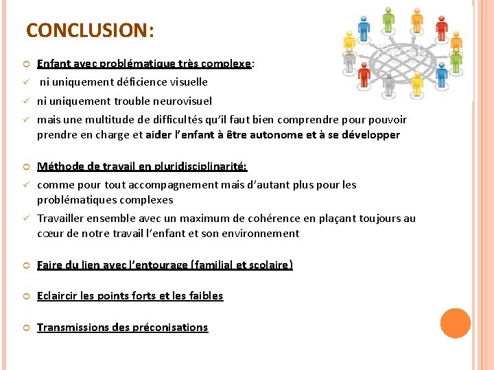 CONCLUSION: Enfant avec problématique très complexe: ü ni uniquement déficience visuelle ü ni uniquement CONCLUSION: Enfant avec problématique très complexe: ü ni uniquement déficience visuelle ü ni uniquement