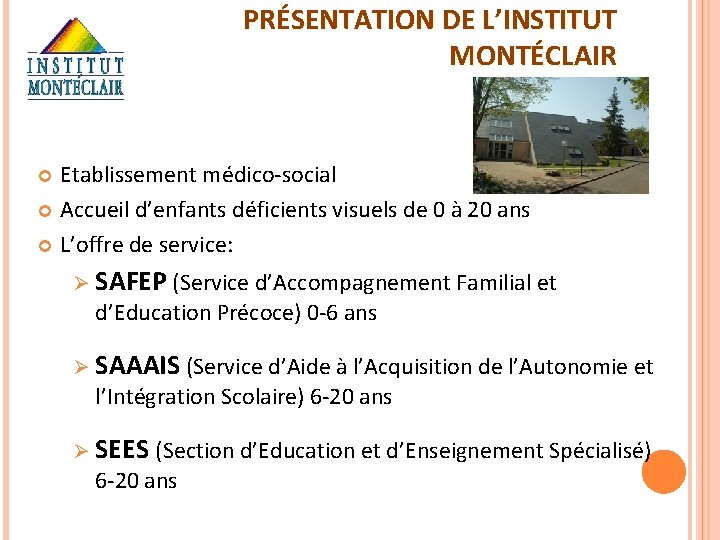 PRÉSENTATION DE L’INSTITUT MONTÉCLAIR Etablissement médico-social Accueil d’enfants déficients visuels de 0 à 20 PRÉSENTATION DE L’INSTITUT MONTÉCLAIR Etablissement médico-social Accueil d’enfants déficients visuels de 0 à 20