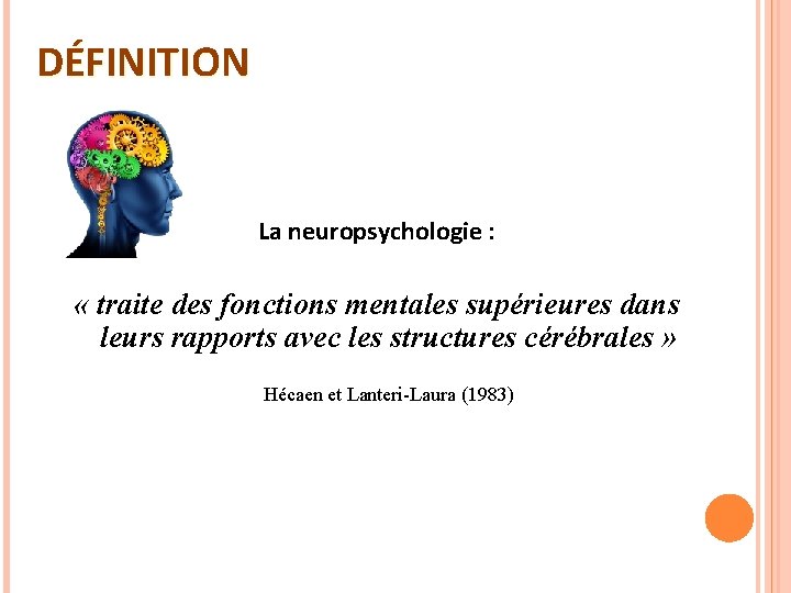 DÉFINITION La neuropsychologie : « traite des fonctions mentales supérieures dans leurs rapports avec DÉFINITION La neuropsychologie : « traite des fonctions mentales supérieures dans leurs rapports avec