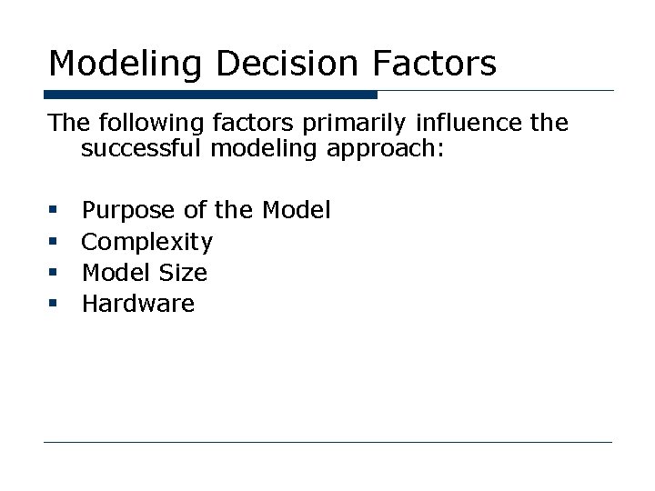 Modeling Decision Factors The following factors primarily influence the successful modeling approach: § §