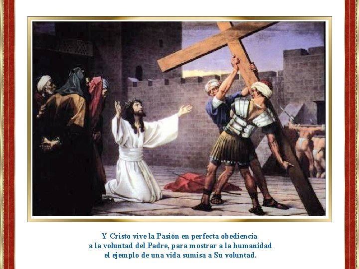 Y Cristo vive la Pasión en perfecta obediencia a la voluntad del Padre, para