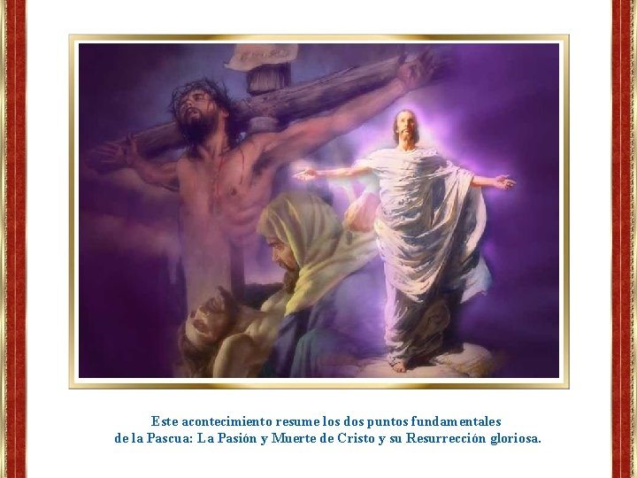 Este acontecimiento resume los dos puntos fundamentales de la Pascua: La Pasión y Muerte