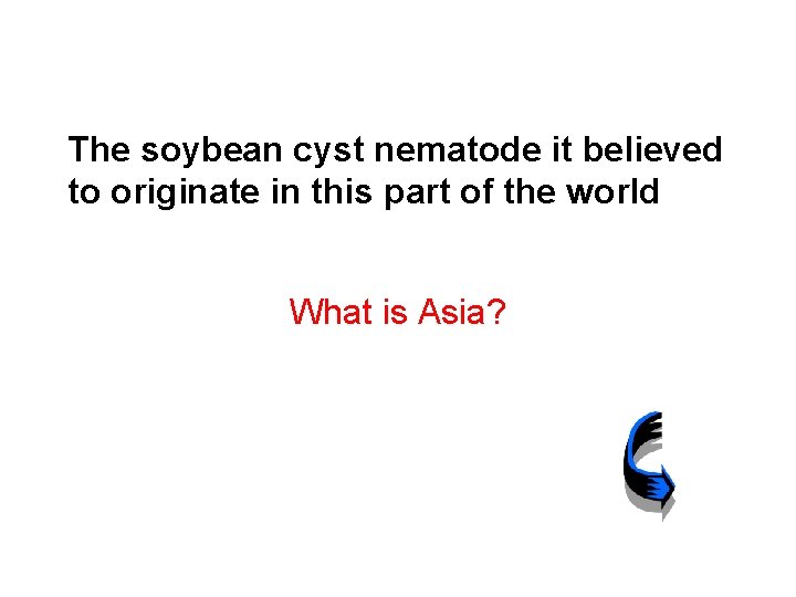 The soybean cyst nematode it believed to originate in this part of the world
