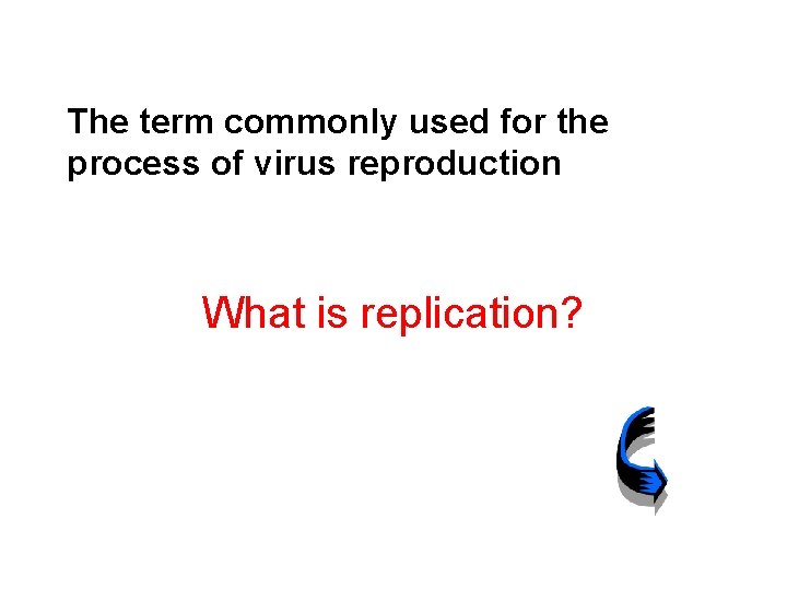 The term commonly used for the process of virus reproduction What is replication? 