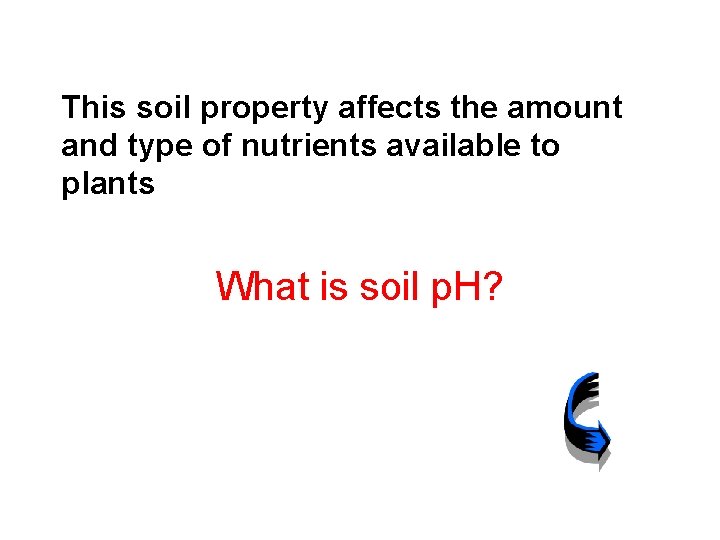 This soil property affects the amount and type of nutrients available to plants What