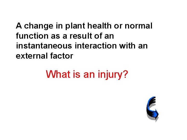 A change in plant health or normal function as a result of an instantaneous