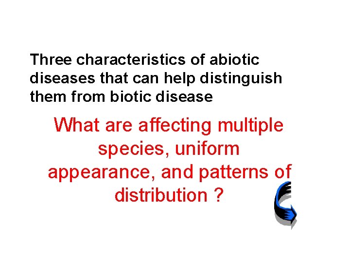 Three characteristics of abiotic diseases that can help distinguish them from biotic disease What