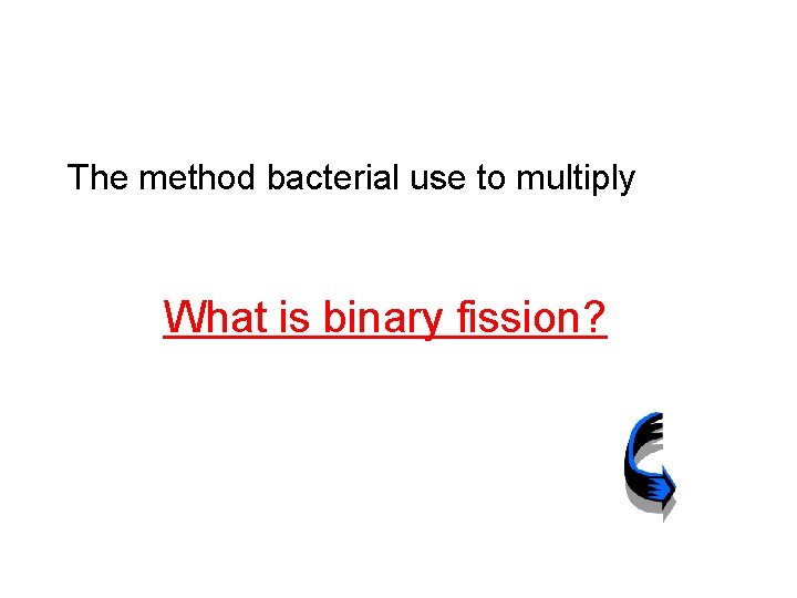 The method bacterial use to multiply What is binary fission? 