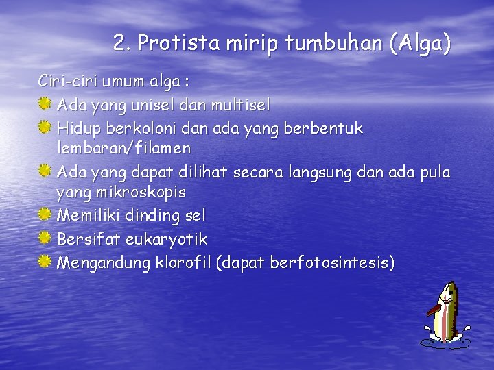 2. Protista mirip tumbuhan (Alga) Ciri-ciri umum alga : Ada yang unisel dan multisel 2. Protista mirip tumbuhan (Alga) Ciri-ciri umum alga : Ada yang unisel dan multisel