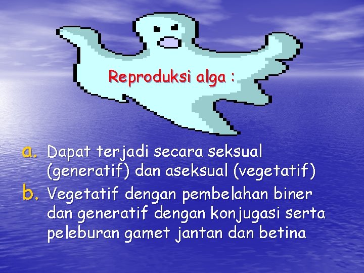 Reproduksi alga : a. Dapat terjadi secara seksual b. (generatif) dan aseksual (vegetatif) Vegetatif