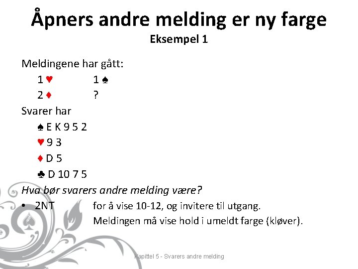 Åpners andre melding er ny farge Eksempel 1 Meldingene har gått: 1 ♥ 1