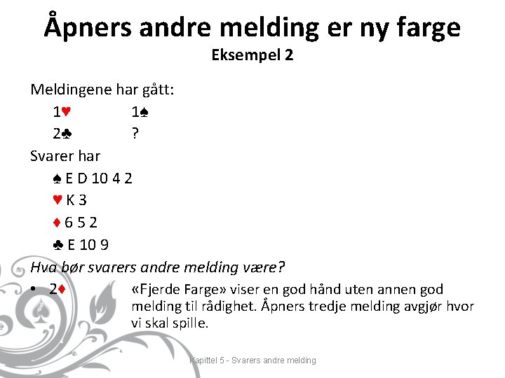 Åpners andre melding er ny farge Eksempel 2 Meldingene har gått: 1♥ 1♠ 2♣