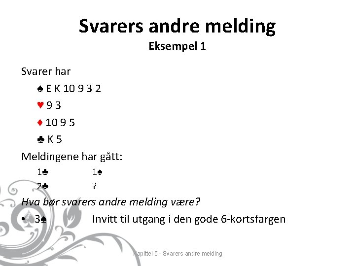 Svarers andre melding Eksempel 1 Svarer har ♠ E K 10 9 3 2