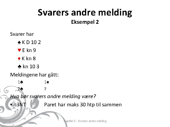 Svarers andre melding Eksempel 2 Svarer har ♠ K D 10 2 ♥ E