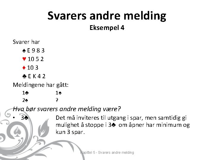 Svarers andre melding Eksempel 4 Svarer har ♠ E 9 8 3 ♥ 10