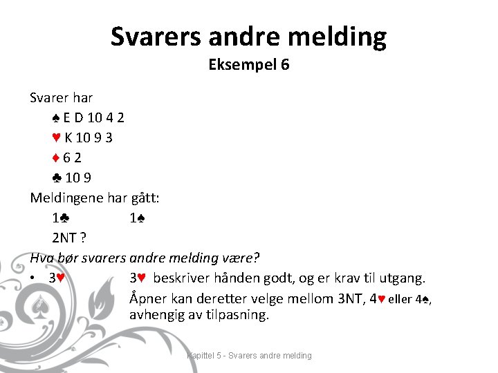 Svarers andre melding Eksempel 6 Svarer har ♠ E D 10 4 2 ♥