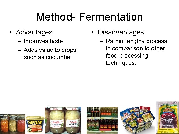 Method- Fermentation • Advantages – Improves taste – Adds value to crops, such as